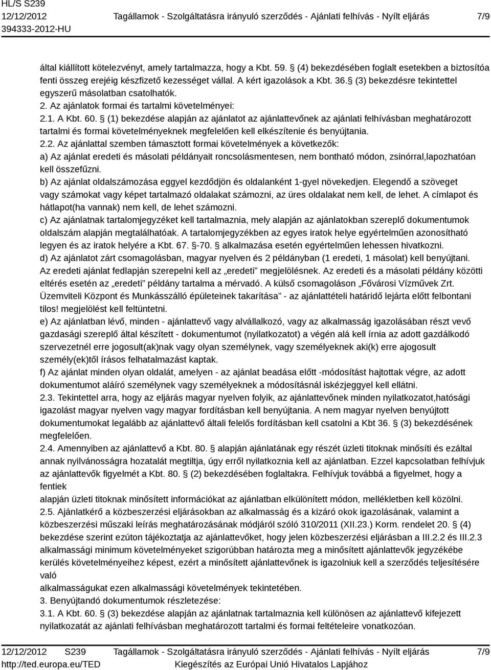 (1) bekezdése alapján az ajánlatot az ajánlattevőnek az ajánlati felhívásban meghatározott tartalmi és formai követelményeknek megfelelően kell elkészítenie és benyújtania. 2.