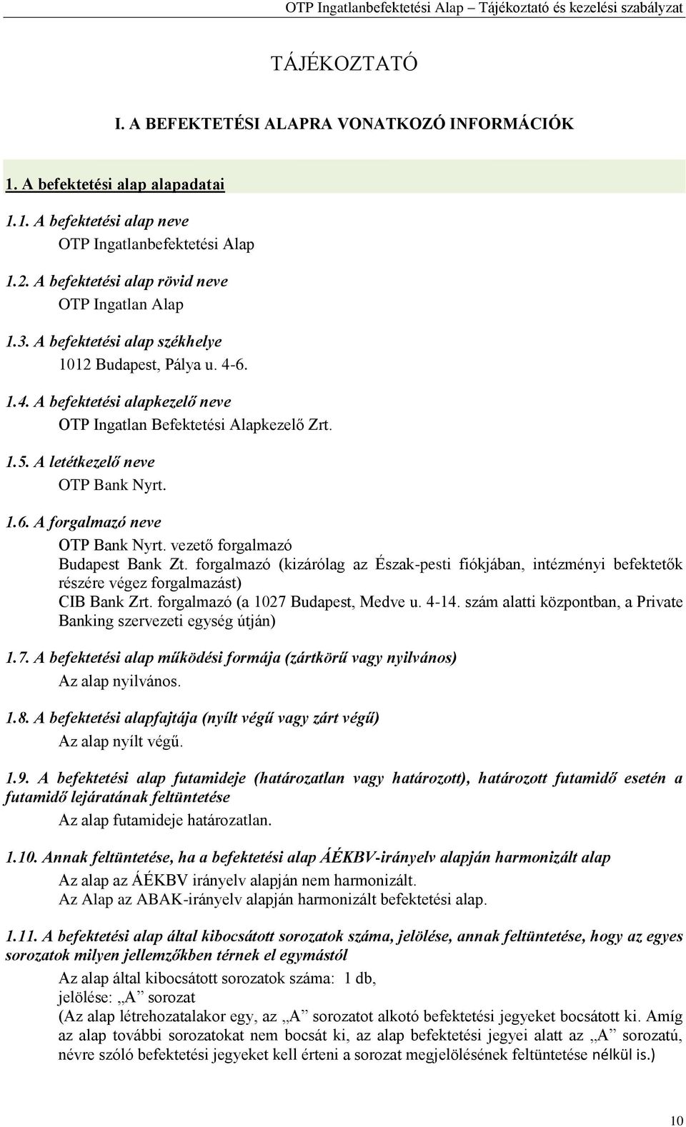 A letétkezelő neve OTP Bank Nyrt. 1.6. A forgalmazó neve OTP Bank Nyrt. vezető forgalmazó Budapest Bank Zt.