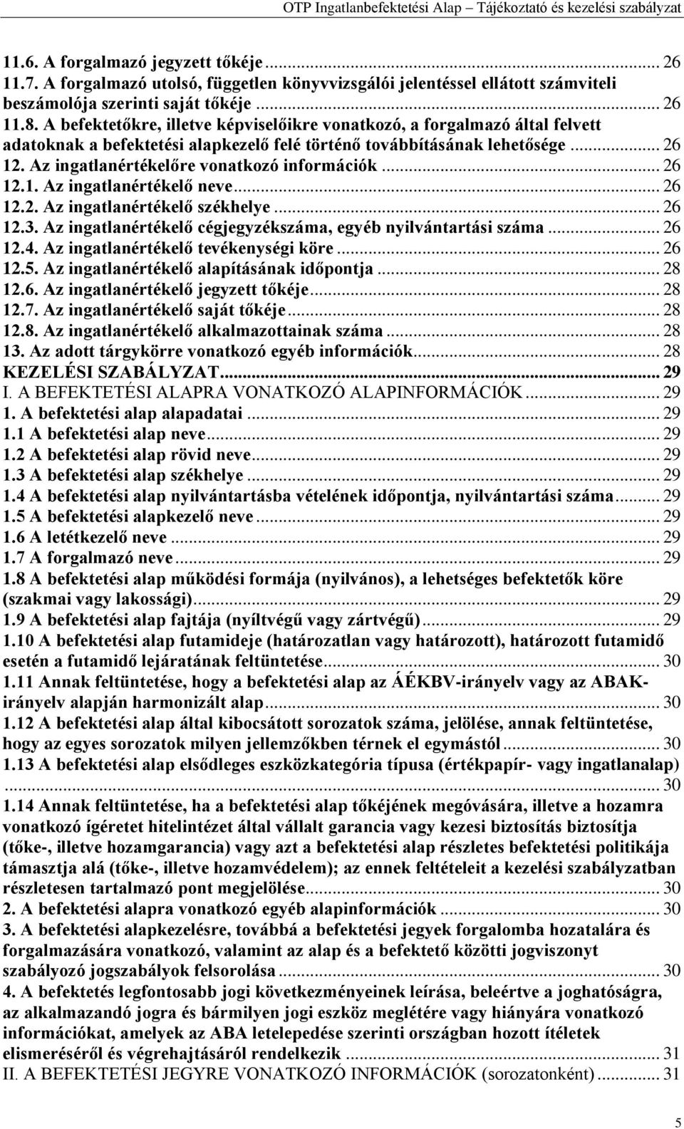 Az ingatlanértékelőre vonatkozó információk... 26 12.1. Az ingatlanértékelő neve... 26 12.2. Az ingatlanértékelő székhelye... 26 12.3. Az ingatlanértékelő cégjegyzékszáma, egyéb nyilvántartási száma.