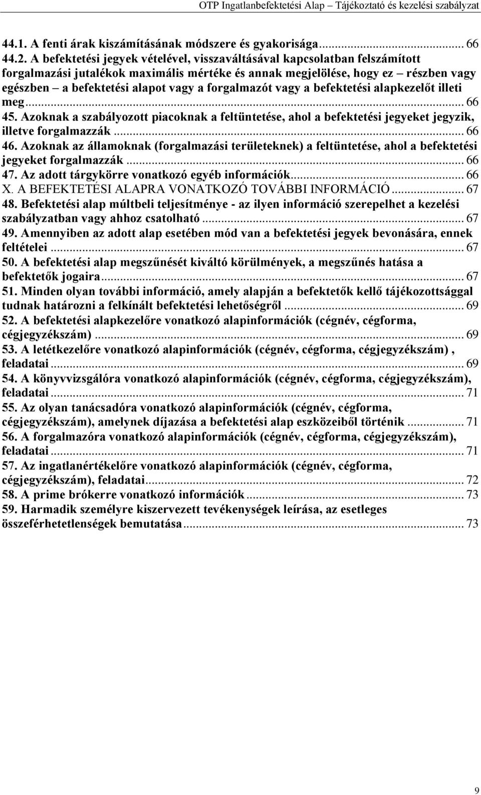 forgalmazót vagy a befektetési alapkezelőt illeti meg... 66 45. Azoknak a szabályozott piacoknak a feltüntetése, ahol a befektetési jegyeket jegyzik, illetve forgalmazzák... 66 46.