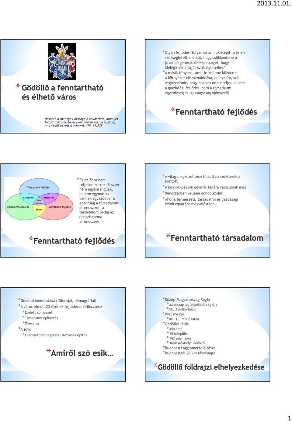 Hasonló a mennyek országa a kovászhoz, amelyet fog az asszony, belekever három mérce lisztbe, míg végül az egész megkel.