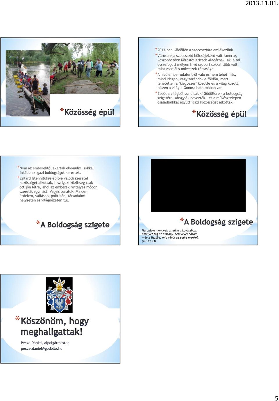 A hívő ember odafentről való és nem lehet más, mind idegen, vagy zarándok e földön, mert lehetetlen a "kiegyezés" közötte és a világ között, hiszen a világ a Gonosz hatalmában van.