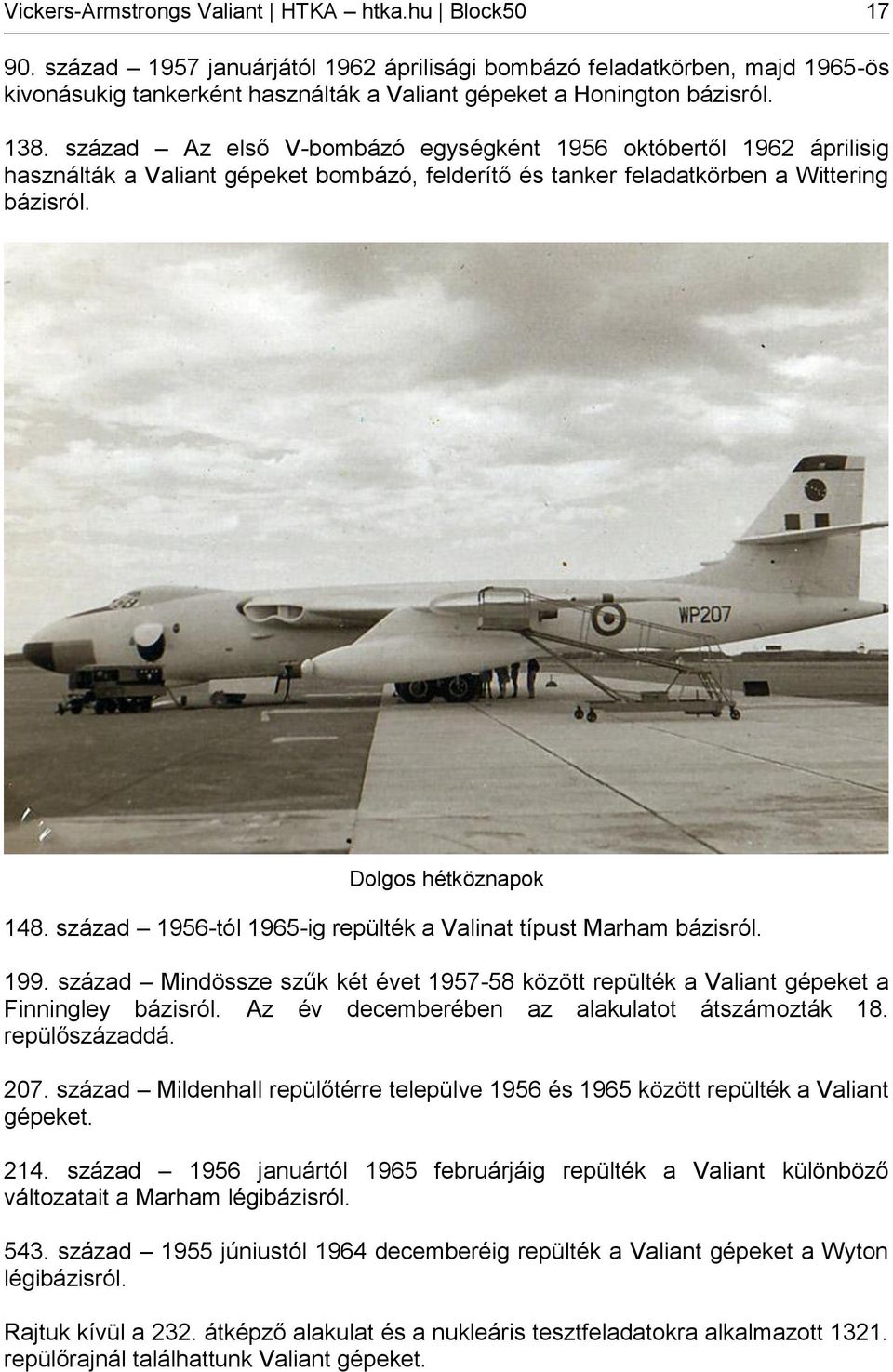 század Az első V-bombázó egységként 1956 októbertől 1962 áprilisig használták a Valiant gépeket bombázó, felderítő és tanker feladatkörben a Wittering bázisról. Dolgos hétköznapok 148.