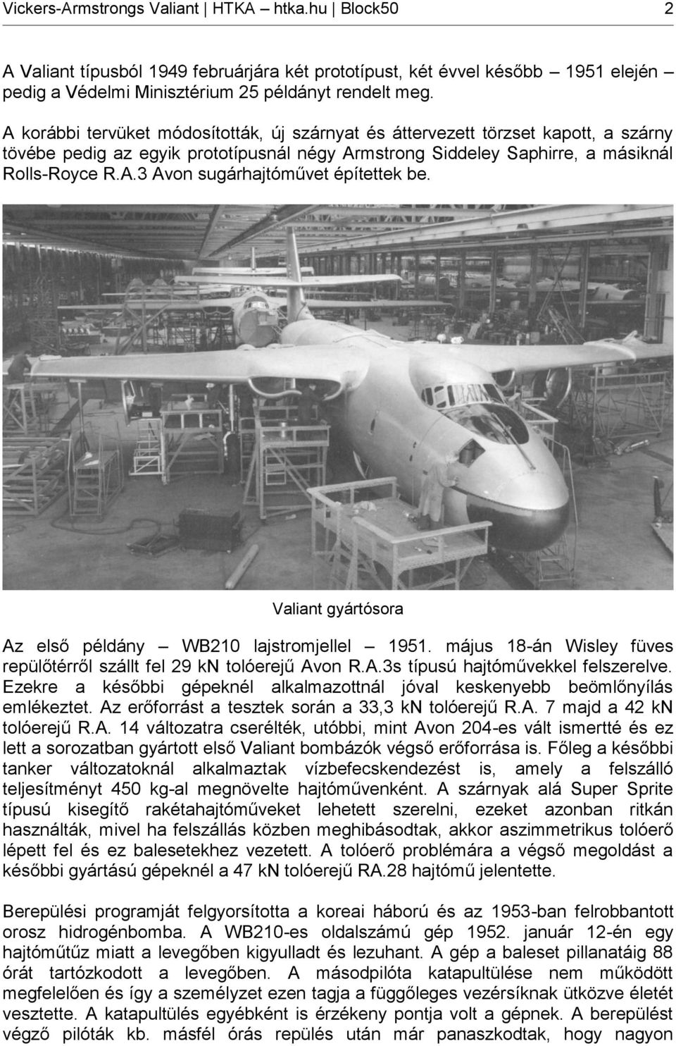 Valiant gyártósora Az első példány WB210 lajstromjellel 1951. május 18-án Wisley füves repülőtérről szállt fel 29 kn tolóerejű Avon R.A.3s típusú hajtóművekkel felszerelve.