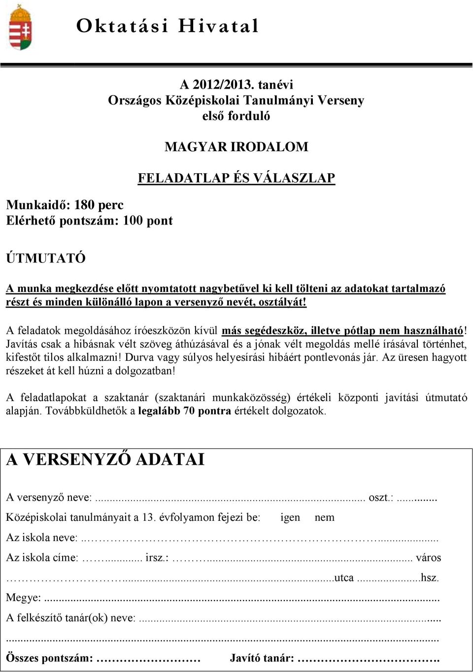 részt és minden különálló lapon a versenyző nevét, osztályát! A feladatok megoldásához íróeszközön kívül más segédeszköz, illetve pótlap nem használható!