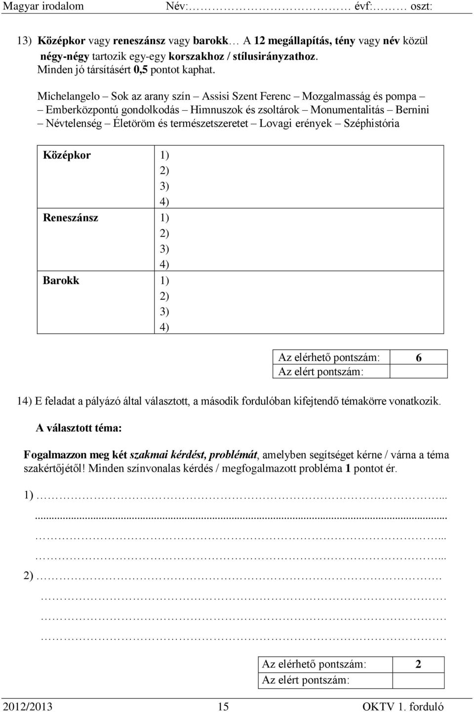erények Széphistória Középkor 1) 2) 3) 4) Reneszánsz 1) 2) 3) 4) Barokk 1) 2) 3) 4) Az elérhető pontszám: 6 14) E feladat a pályázó által választott, a második fordulóban kifejtendő témakörre