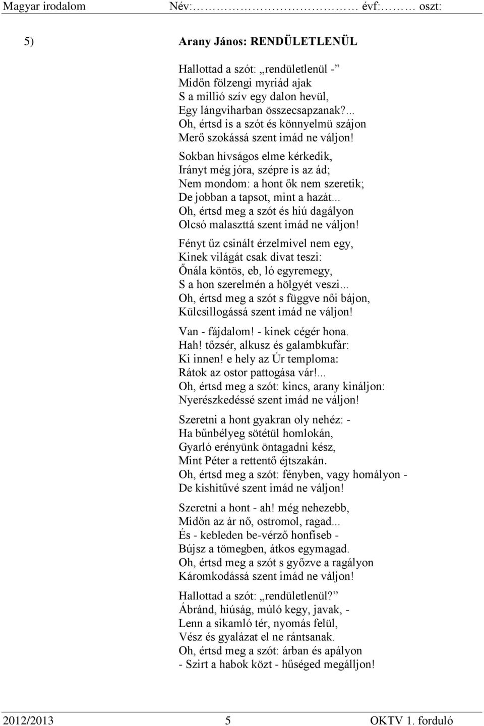 Sokban hívságos elme kérkedik, Irányt még jóra, szépre is az ád; Nem mondom: a hont ők nem szeretik; De jobban a tapsot, mint a hazát.
