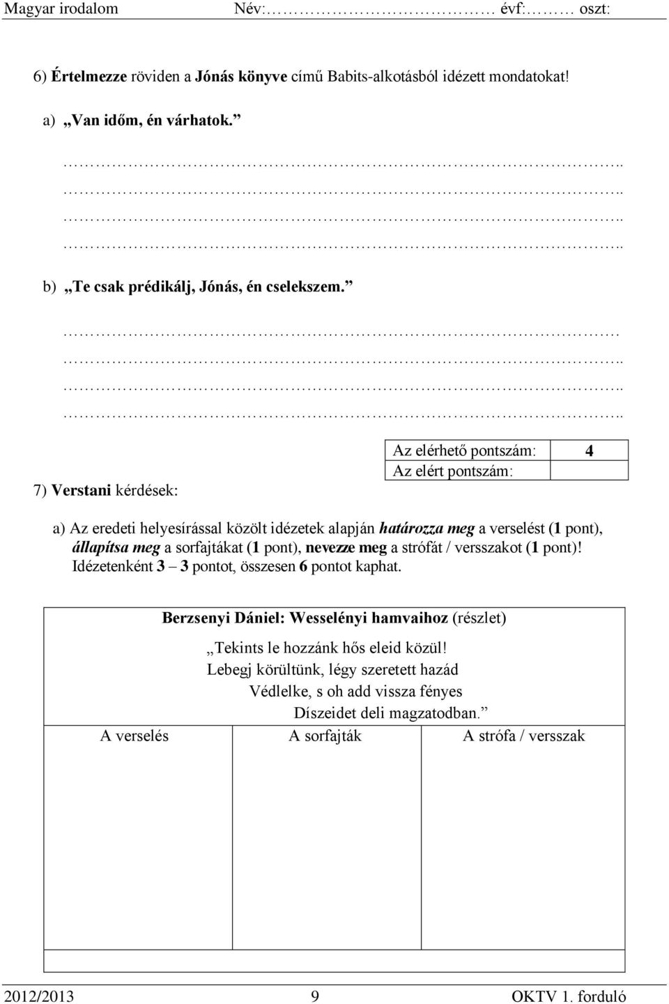 pont), nevezze meg a strófát / versszakot (1 pont)! Idézetenként 3 3 pontot, összesen 6 pontot kaphat.