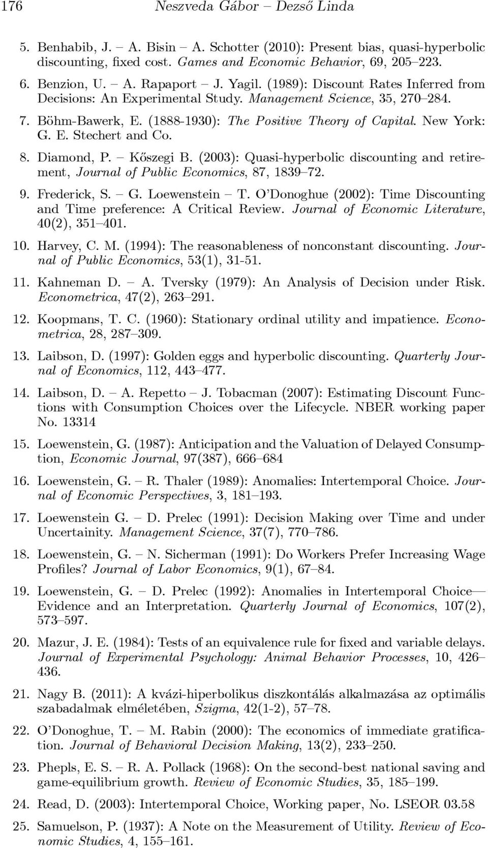 Diamond, P. { K}oszegiB. (2003): Quasi-hyperbolic discountingandretirement,journalofpubliceconomics,87,1839{72. 9. Frederick, S.{G. Loewenstein{T.