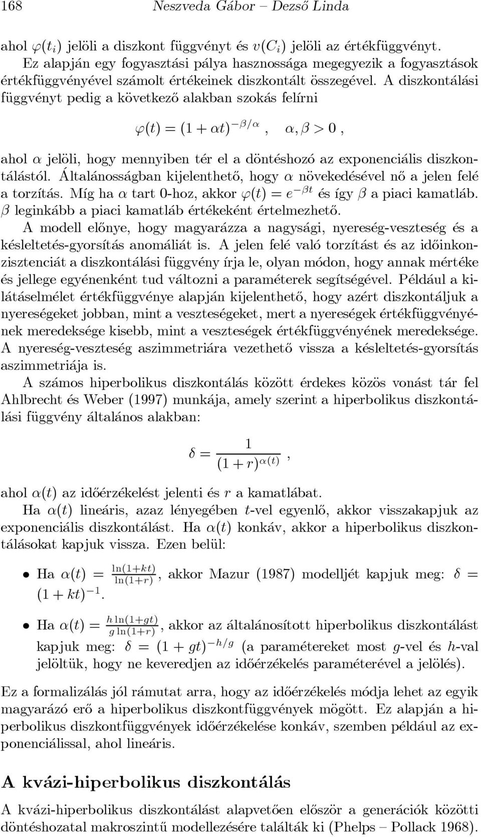 A diszkont al asi fäuggv enyt pedig a käovetkez}o alakban szok as fel ³rni '(t) = (1 + t) = ; ; > 0 ; ahol jeläoli, hogy mennyiben t er el a däont eshoz o az exponenci alis diszkont al ast ol.