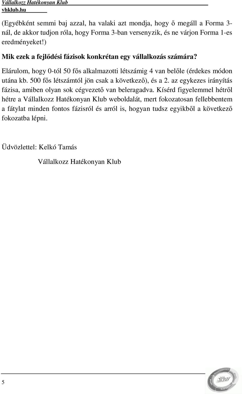 500 fıs létszámtól jön csak a következı), és a 2. az egykezes irányítás fázisa, amiben olyan sok cégvezetı van beleragadva.