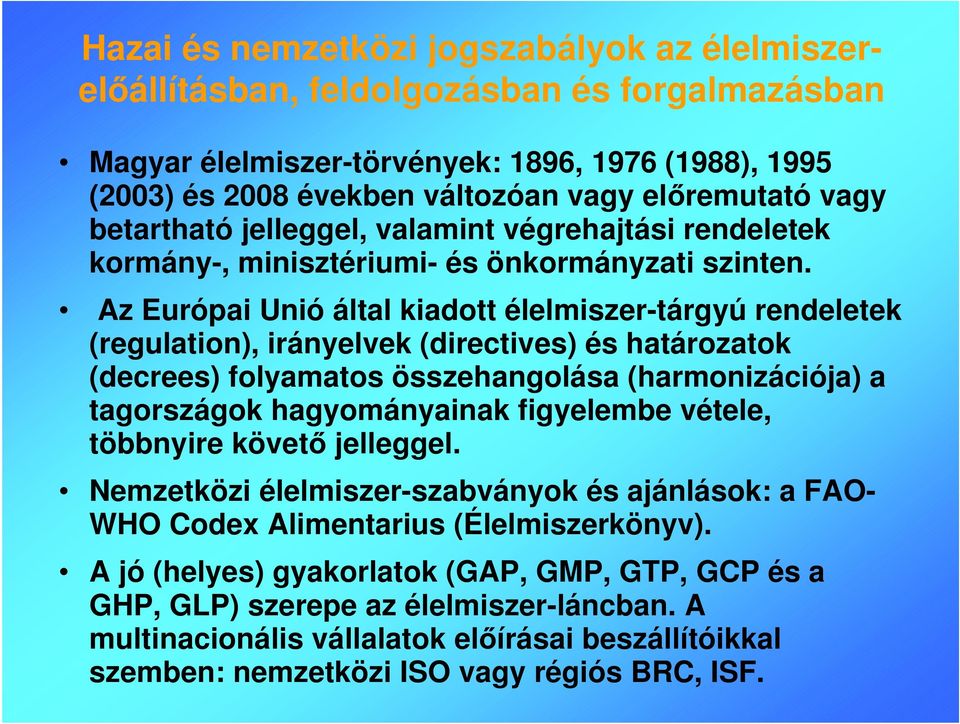 Az Európai Unió által kiadott élelmiszer-tárgyú rendeletek (regulation), irányelvek (directives) és határozatok (decrees) folyamatos összehangolása (harmonizációja) a tagországok hagyományainak