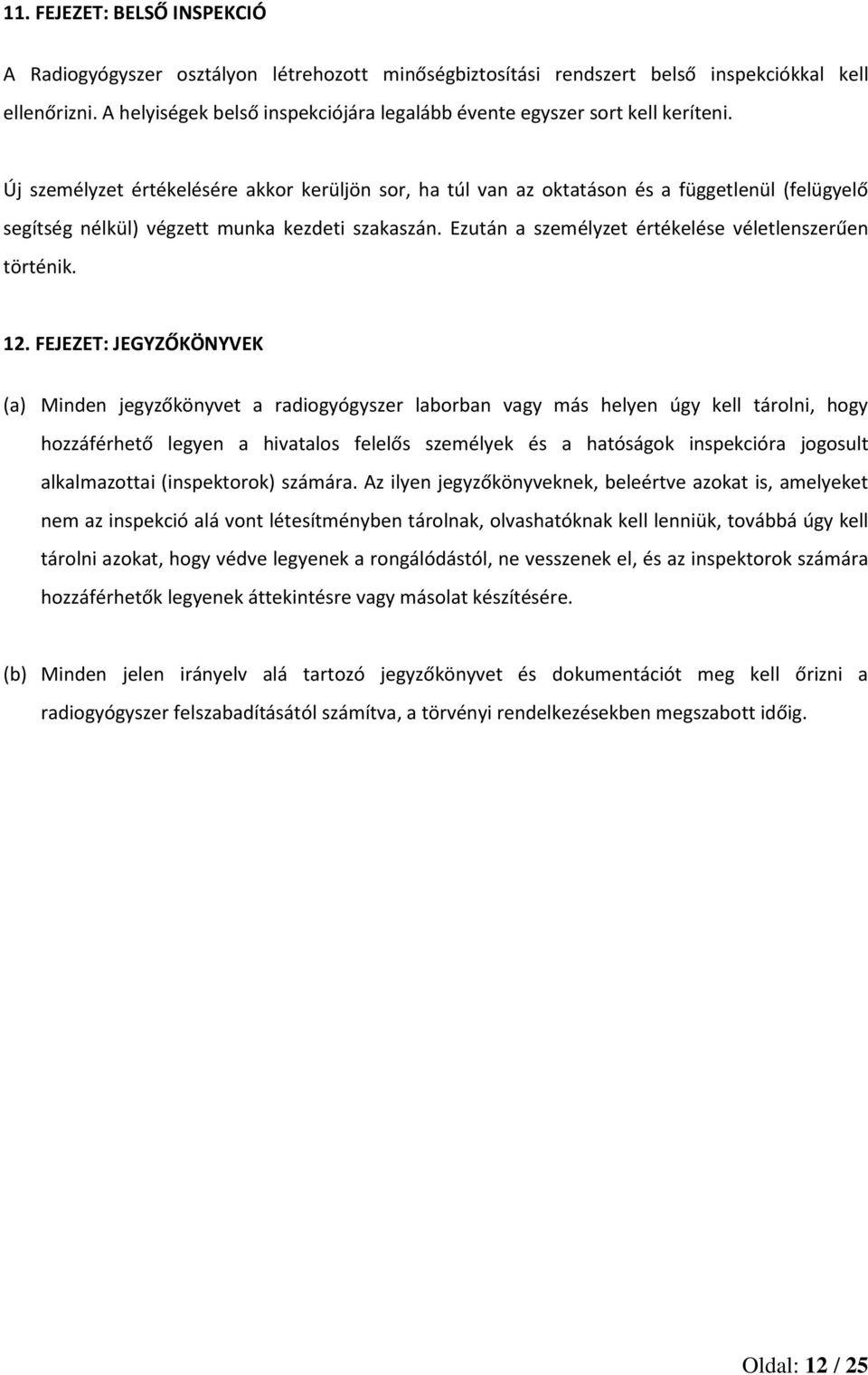 Új személyzet értékelésére akkor kerüljön sor, ha túl van az oktatáson és a függetlenül (felügyelő segítség nélkül) végzett munka kezdeti szakaszán.