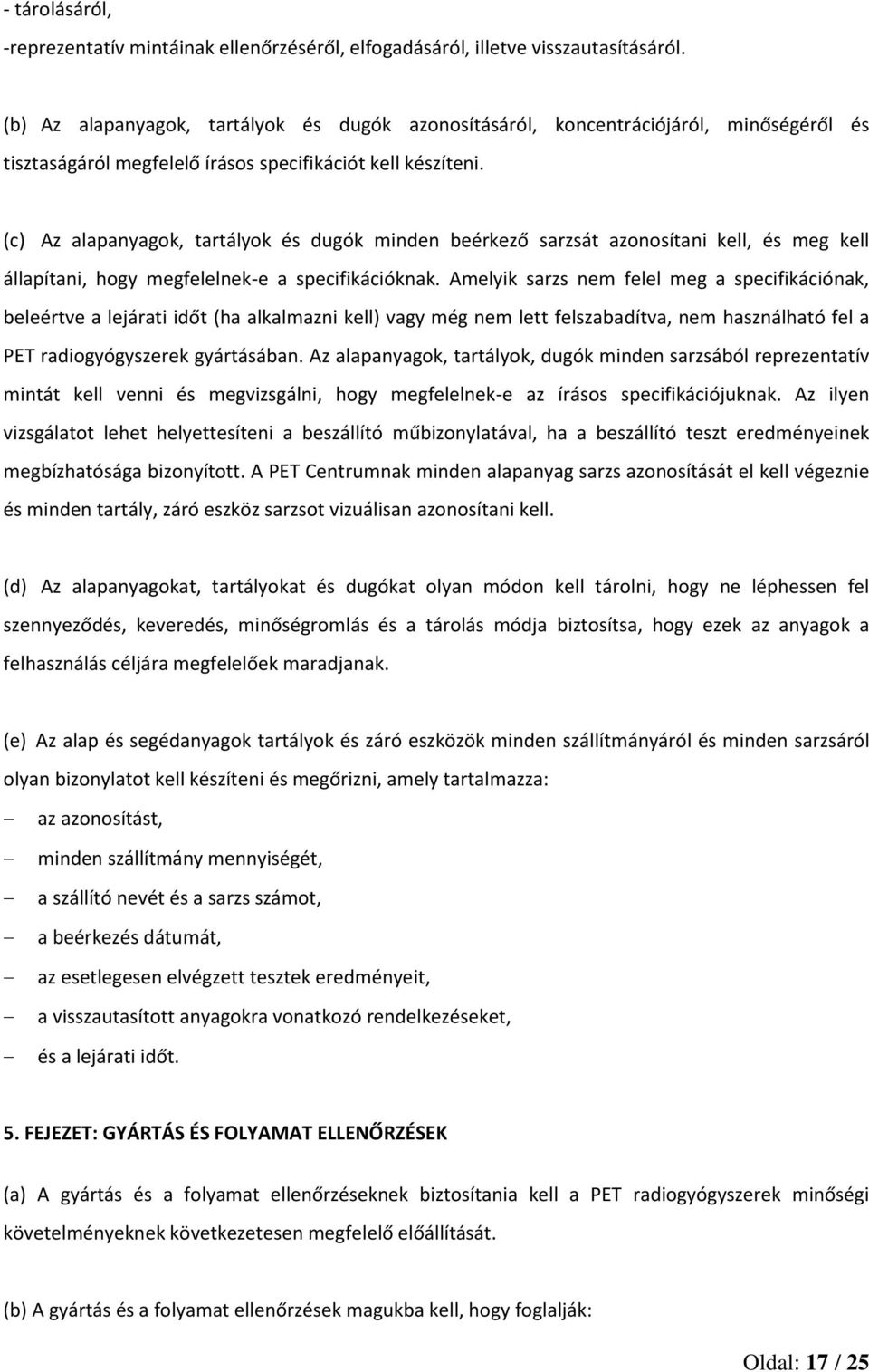 (c) Az alapanyagok, tartályok és dugók minden beérkező sarzsát azonosítani kell, és meg kell állapítani, hogy megfelelnek-e a specifikációknak.