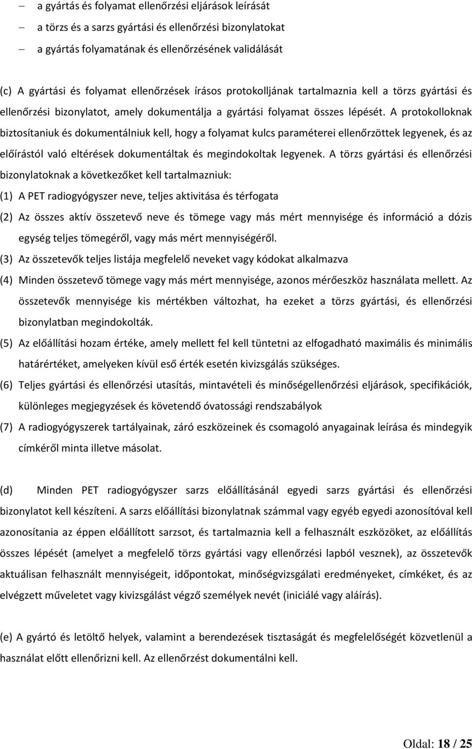 A protokolloknak biztosítaniuk és dokumentálniuk kell, hogy a folyamat kulcs paraméterei ellenőrzöttek legyenek, és az előírástól való eltérések dokumentáltak és megindokoltak legyenek.