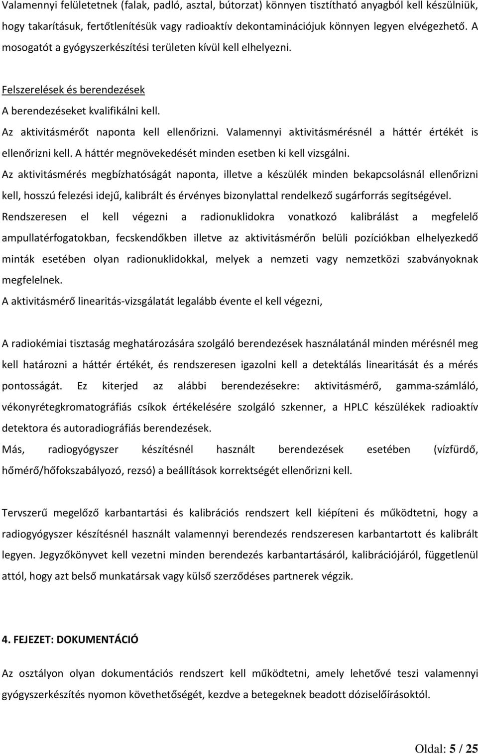 Valamennyi aktivitásmérésnél a háttér értékét is ellenőrizni kell. A háttér megnövekedését minden esetben ki kell vizsgálni.