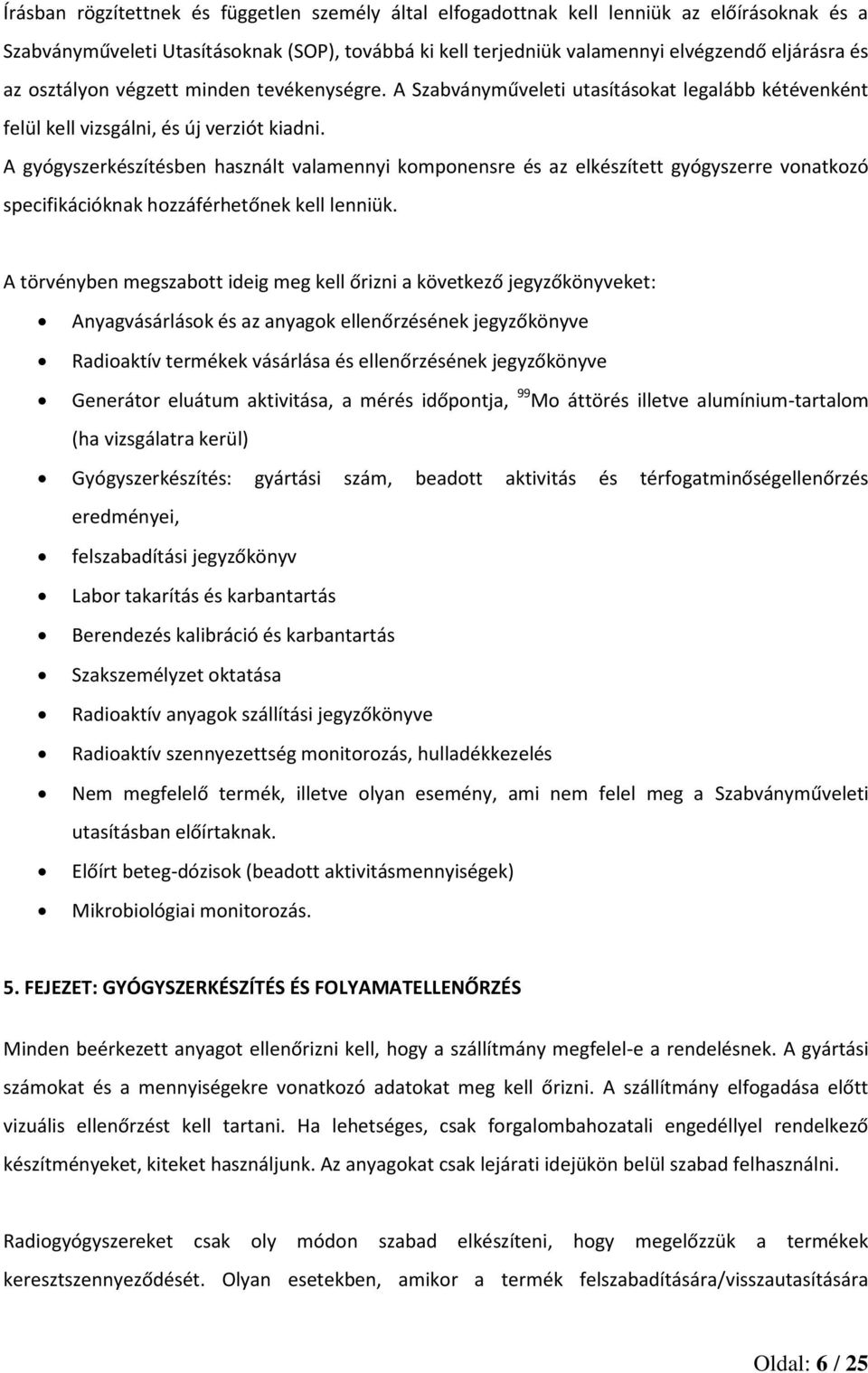 A gyógyszerkészítésben használt valamennyi komponensre és az elkészített gyógyszerre vonatkozó specifikációknak hozzáférhetőnek kell lenniük.