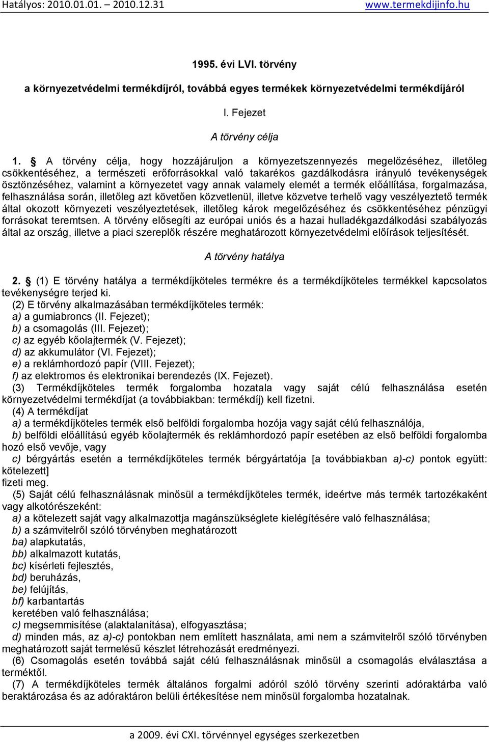 valamint a környezetet vagy annak valamely elemét a termék előállítása, forgalmazása, felhasználása során, illetőleg azt követően közvetlenül, illetve közvetve terhelő vagy veszélyeztető termék által