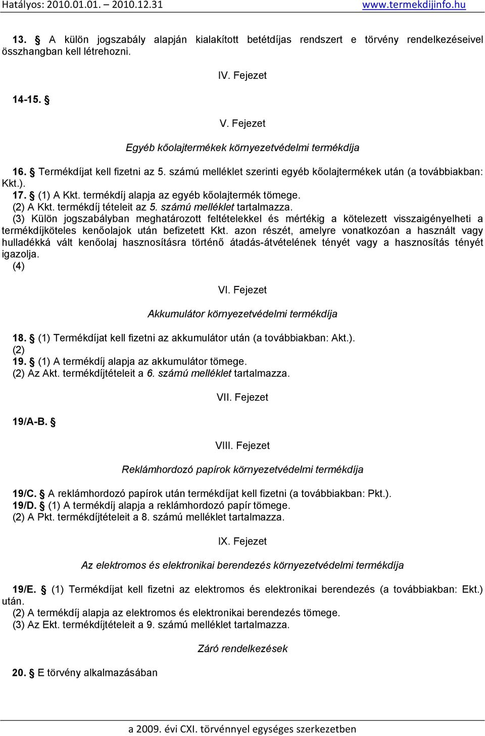 termékdíj alapja az egyéb kőolajtermék tömege. (2) A Kkt. termékdíj tételeit az 5. számú melléklet tartalmazza.