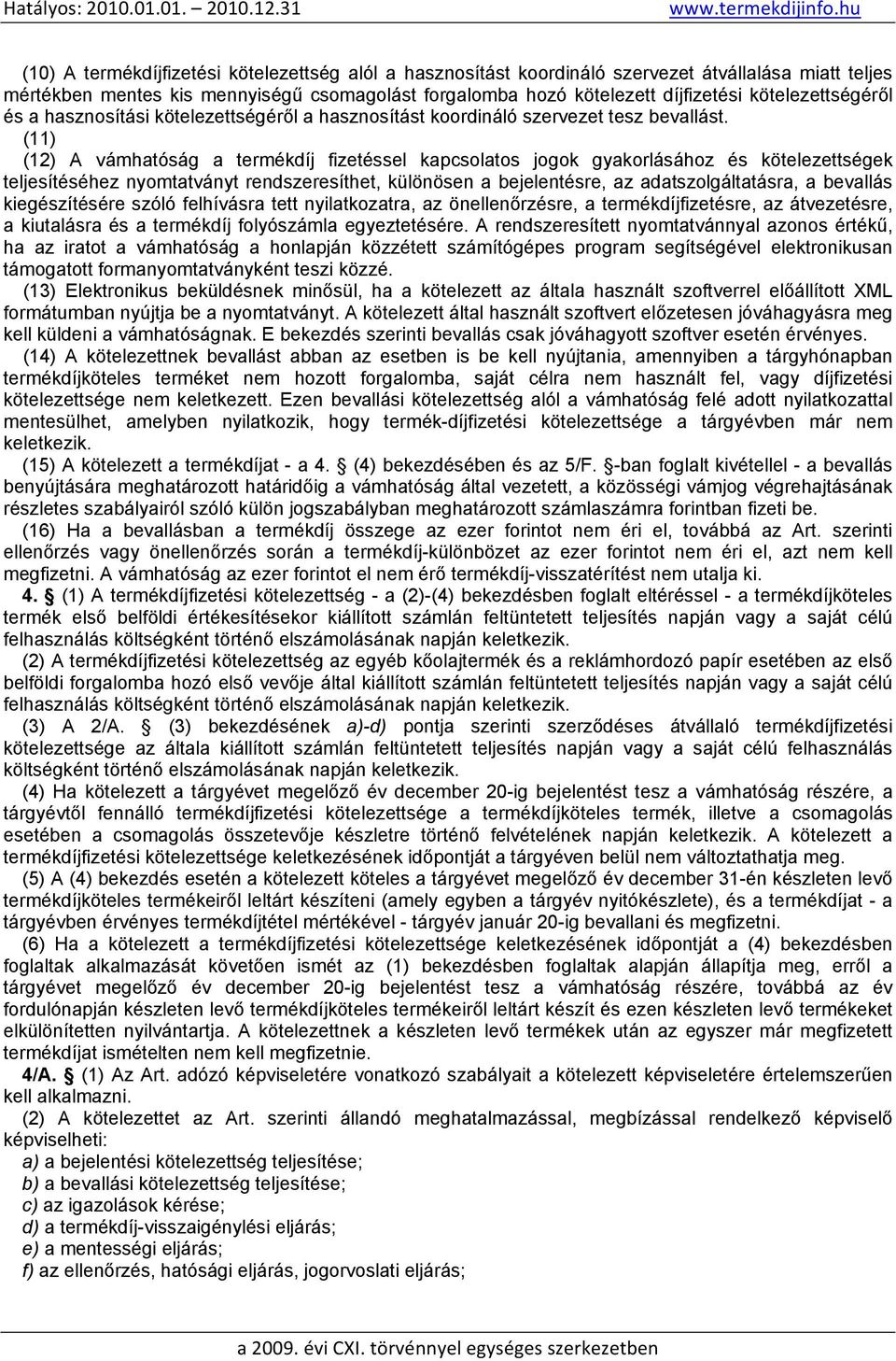 (11) (12) A vámhatóság a termékdíj fizetéssel kapcsolatos jogok gyakorlásához és kötelezettségek teljesítéséhez nyomtatványt rendszeresíthet, különösen a bejelentésre, az adatszolgáltatásra, a