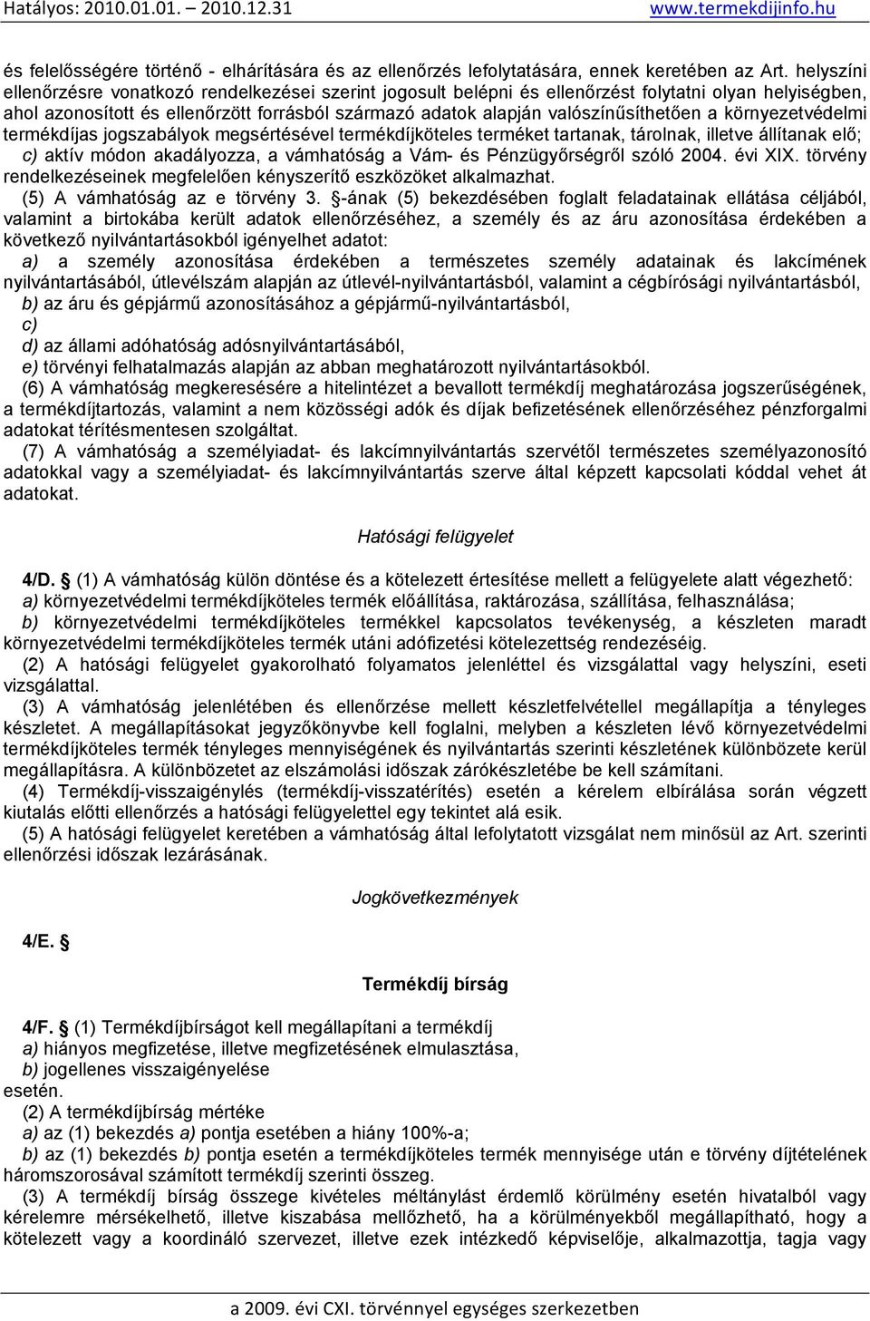 valószínűsíthetően a környezetvédelmi termékdíjas jogszabályok megsértésével termékdíjköteles terméket tartanak, tárolnak, illetve állítanak elő; c) aktív módon akadályozza, a vámhatóság a Vám- és