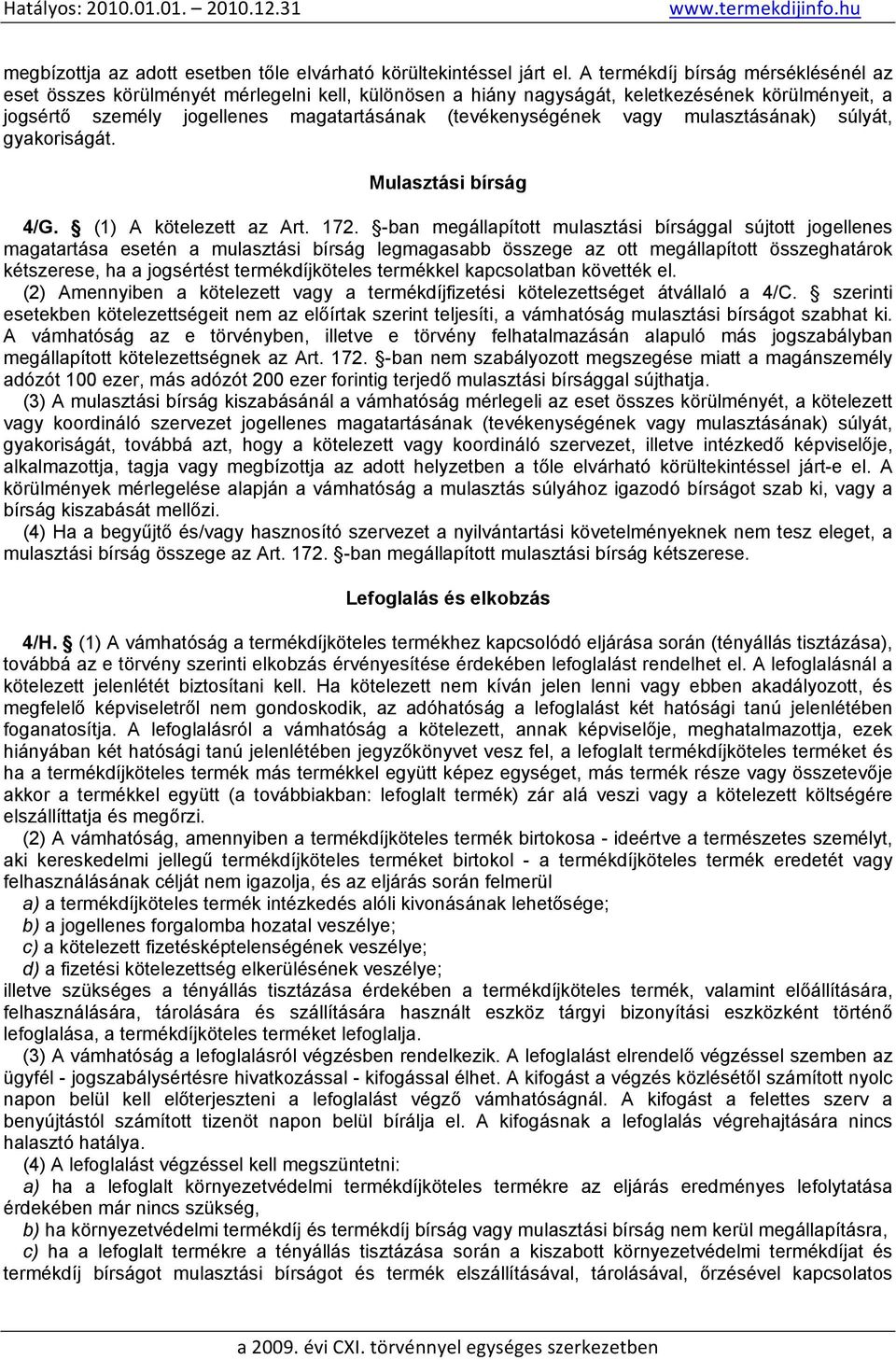 vagy mulasztásának) súlyát, gyakoriságát. Mulasztási bírság 4/G. (1) A kötelezett az Art. 172.