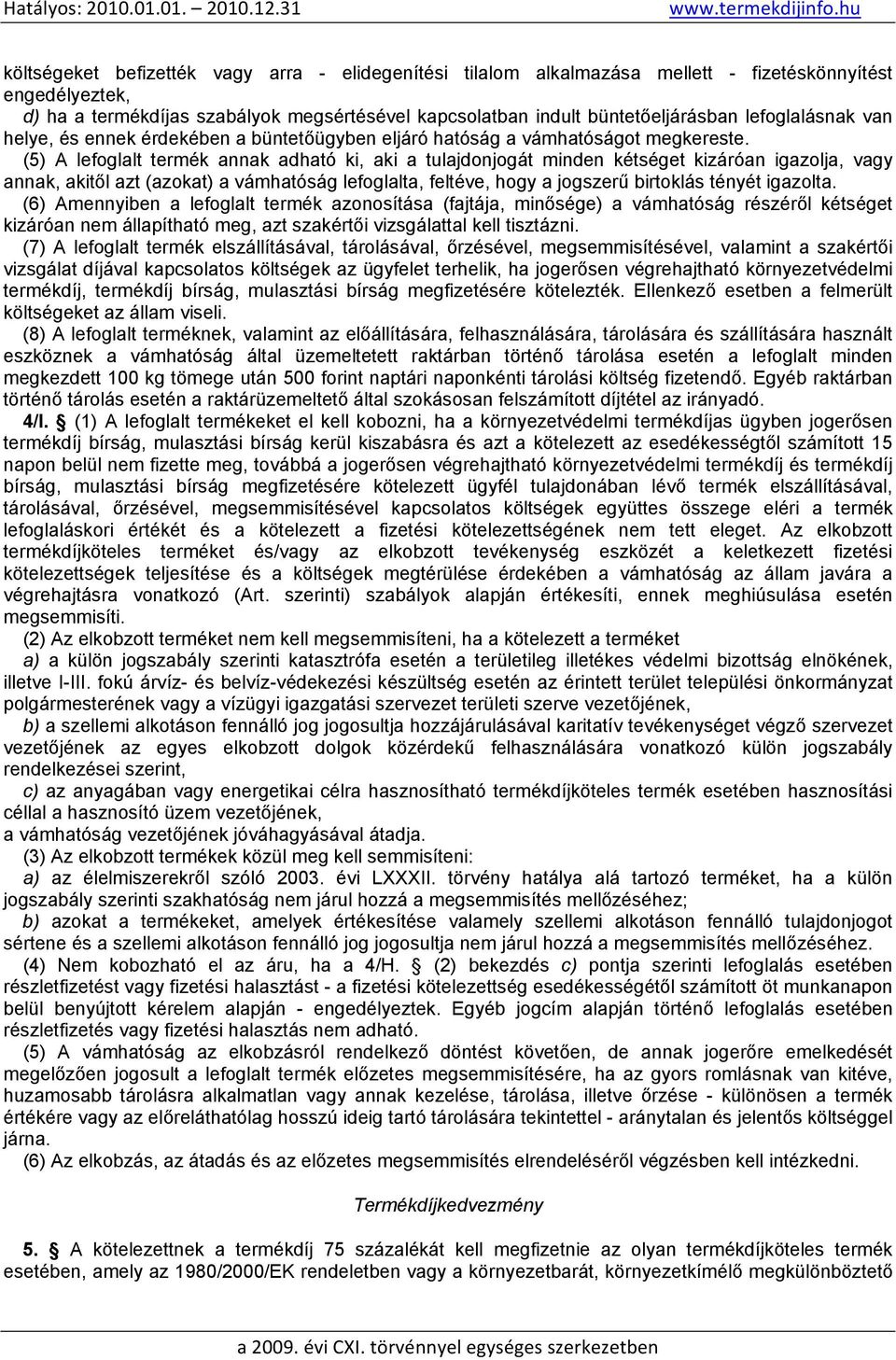 (5) A lefoglalt termék annak adható ki, aki a tulajdonjogát minden kétséget kizáróan igazolja, vagy annak, akitől azt (azokat) a vámhatóság lefoglalta, feltéve, hogy a jogszerű birtoklás tényét