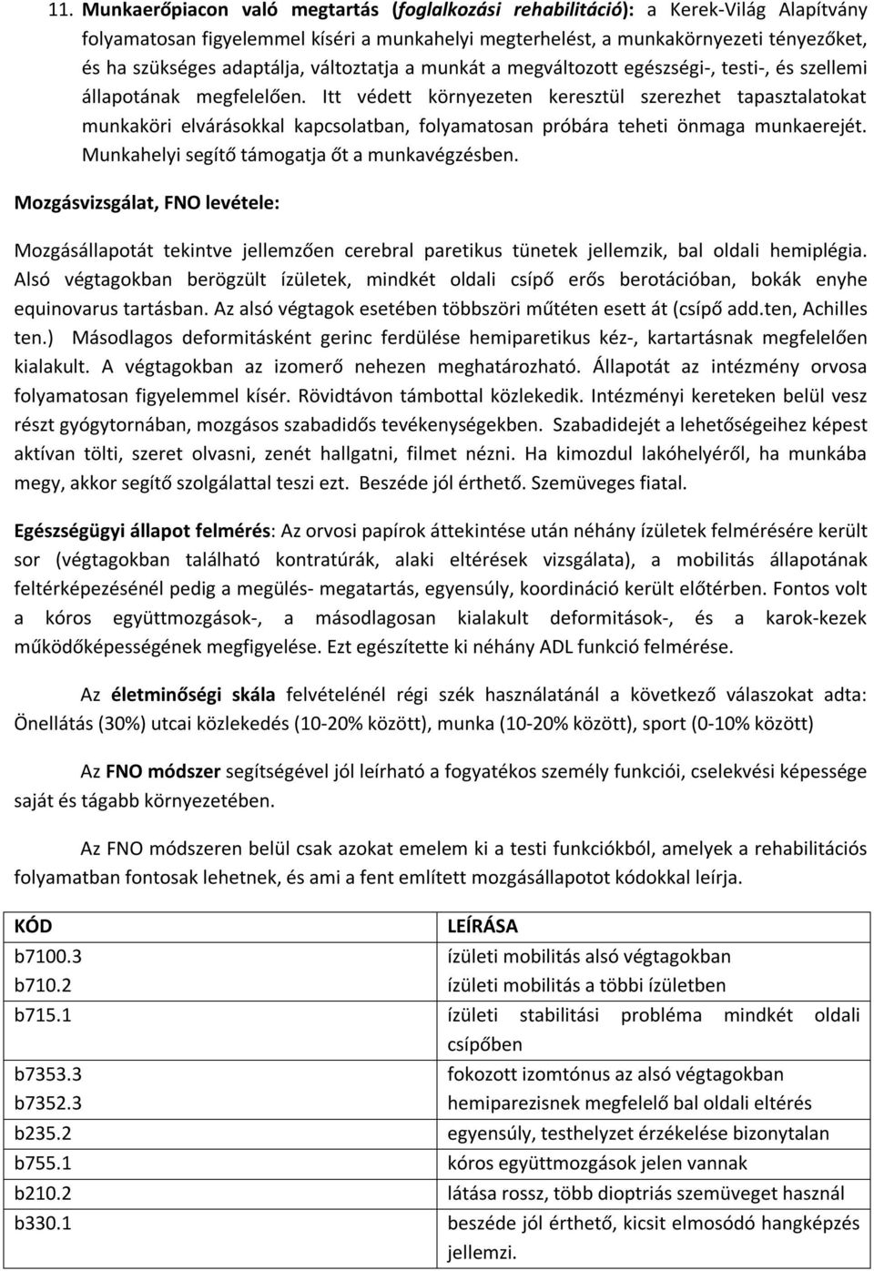 Itt védett környezeten keresztül szerezhet tapasztalatokat munkaköri elvárásokkal kapcsolatban, folyamatosan próbára teheti önmaga munkaerejét. Munkahelyi segítő támogatja őt a munkavégzésben.