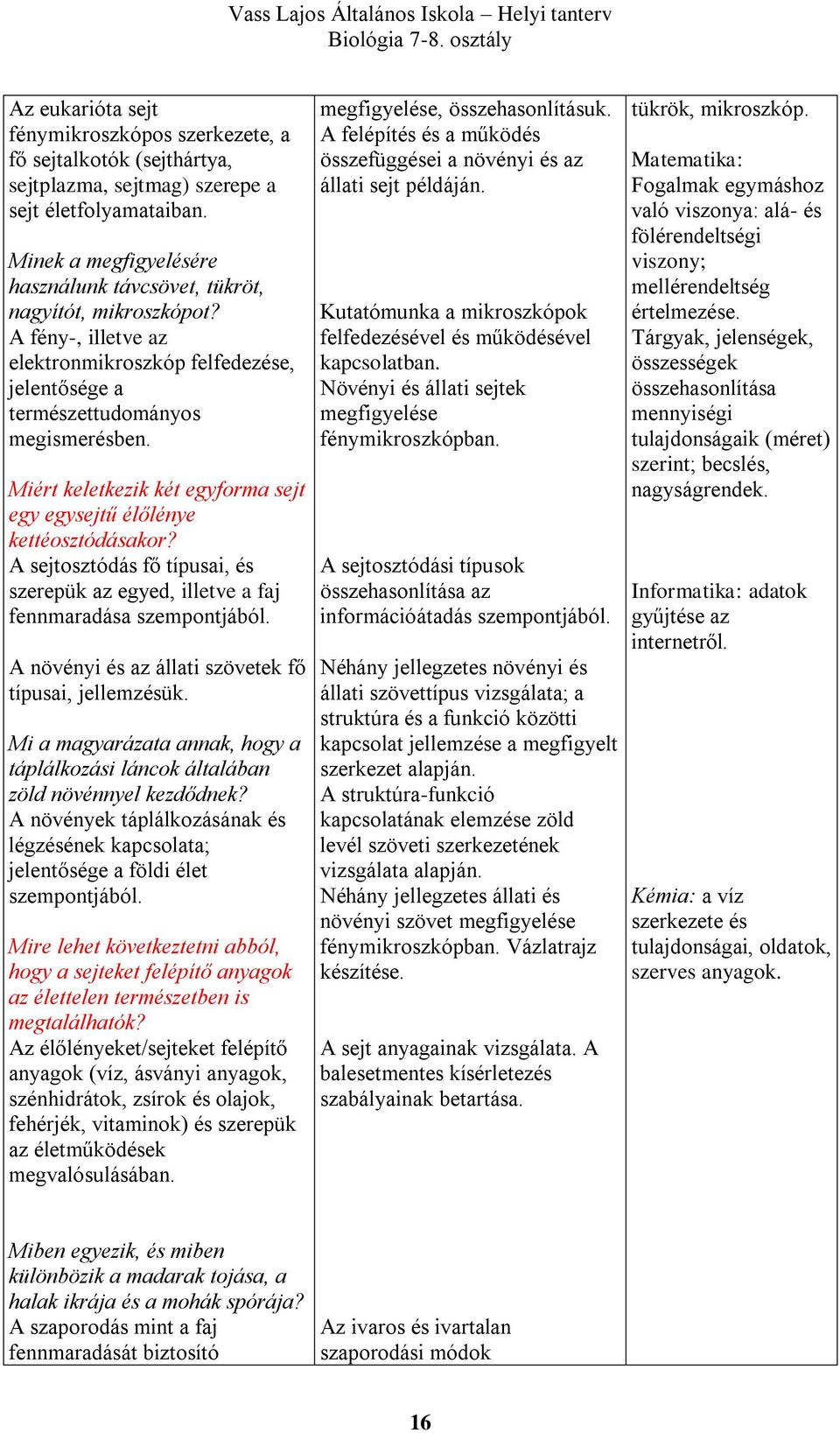 Miért keletkezik két egyforma sejt egy egysejtű élőlénye kettéosztódásakor? A sejtosztódás fő típusai, és szerepük az egyed, illetve a faj fennmaradása szempontjából.