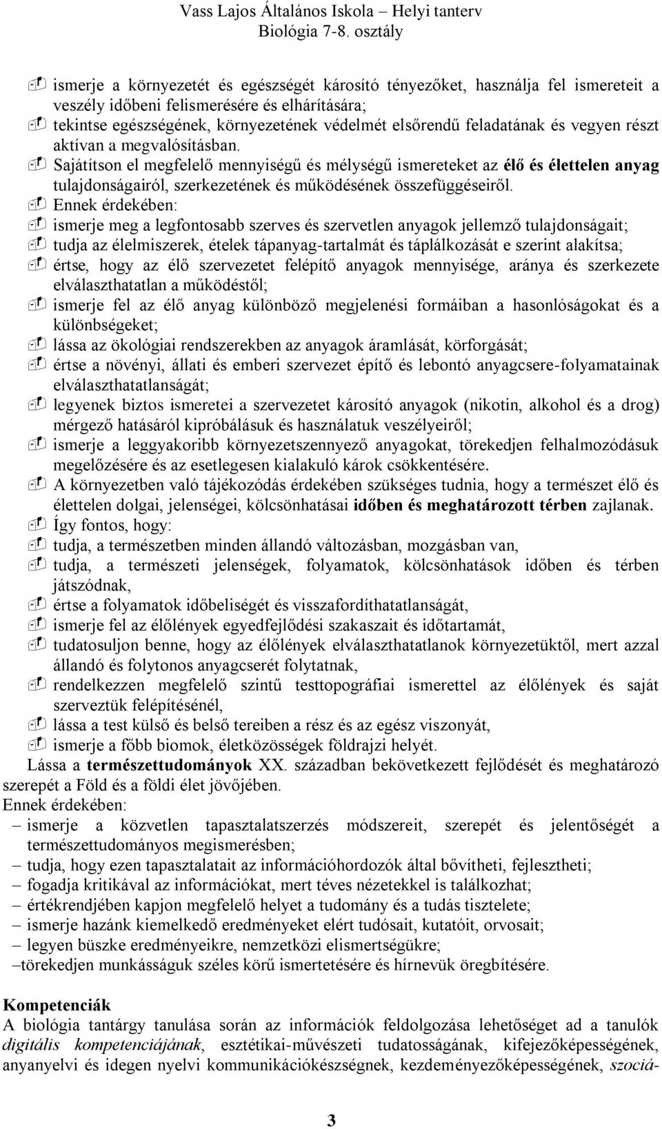 Ennek érdekében: ismerje meg a legfontosabb szerves és szervetlen anyagok jellemző tulajdonságait; tudja az élelmiszerek, ételek tápanyag-tartalmát és táplálkozását e szerint alakítsa; értse, hogy az