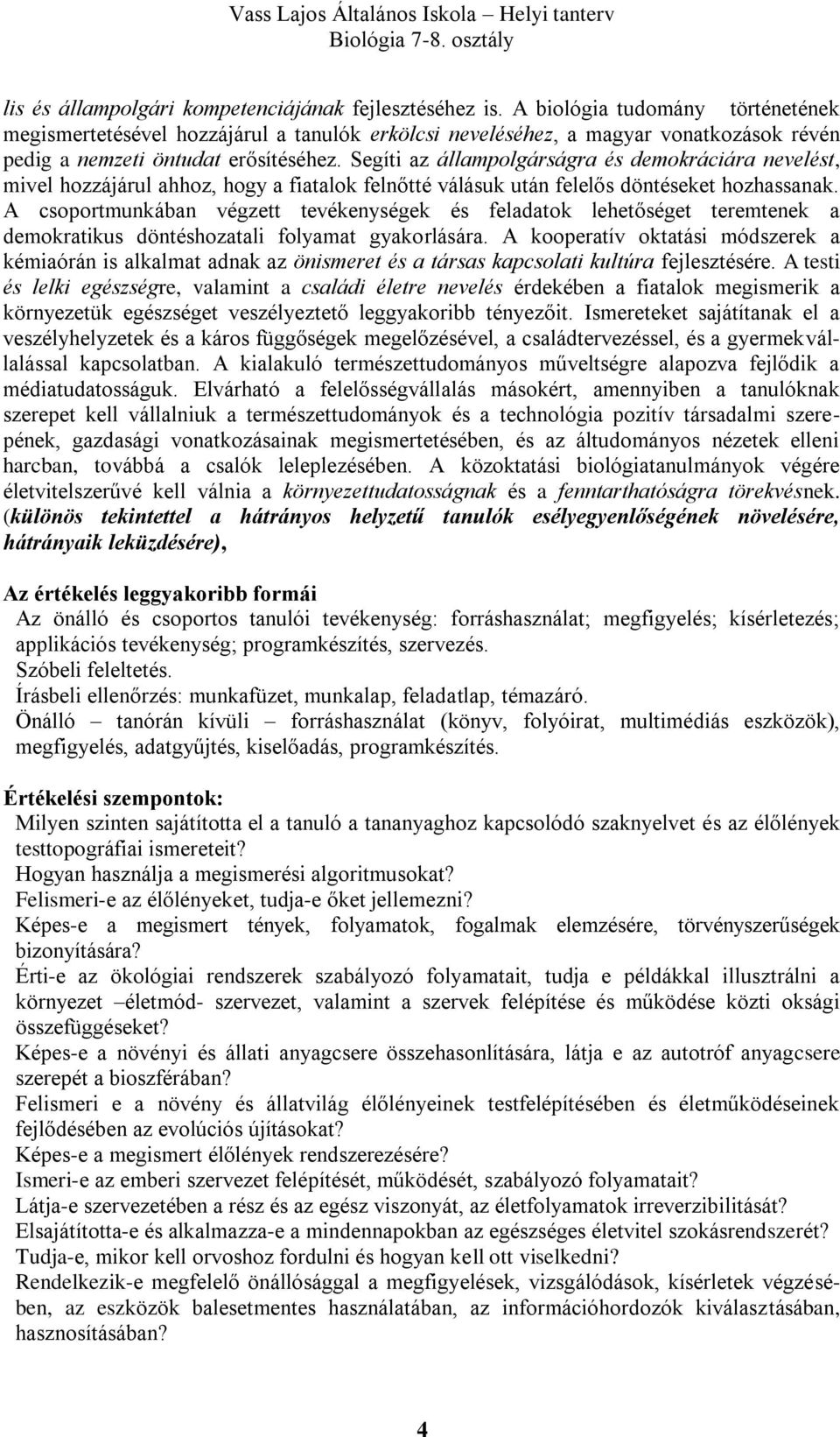 Segíti az állampolgárságra és demokráciára nevelést, mivel hozzájárul ahhoz, hogy a fiatalok felnőtté válásuk után felelős döntéseket hozhassanak.