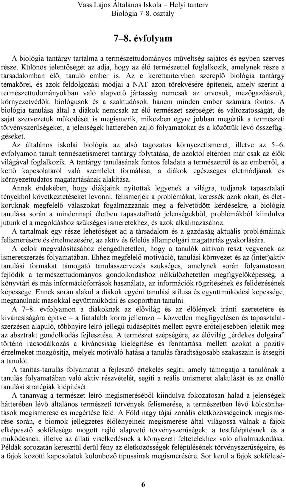 Az e kerettantervben szereplő biológia tantárgy témakörei, és azok feldolgozási módjai a NAT azon törekvésére építenek, amely szerint a természettudományokban való alapvető jártasság nemcsak az