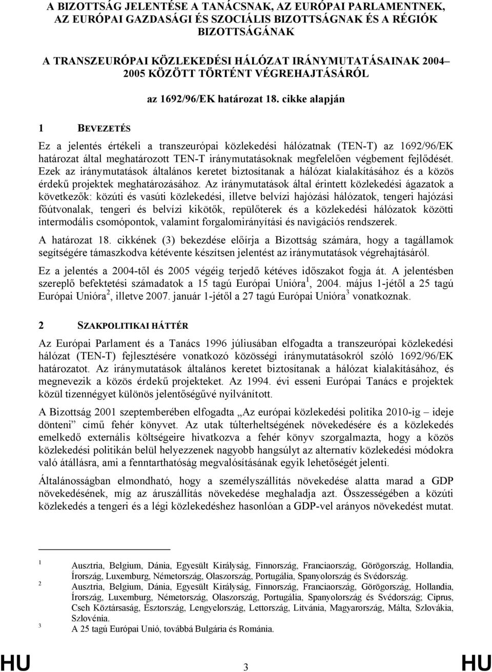 cikke alapján 1 BEVEZETÉS Ez a jelentés értékeli a transzeurópai közlekedési hálózatnak (TEN-T) az 1692/96/EK határozat által meghatározott TEN-T iránymutatásoknak megfelelően végbement fejlődését.