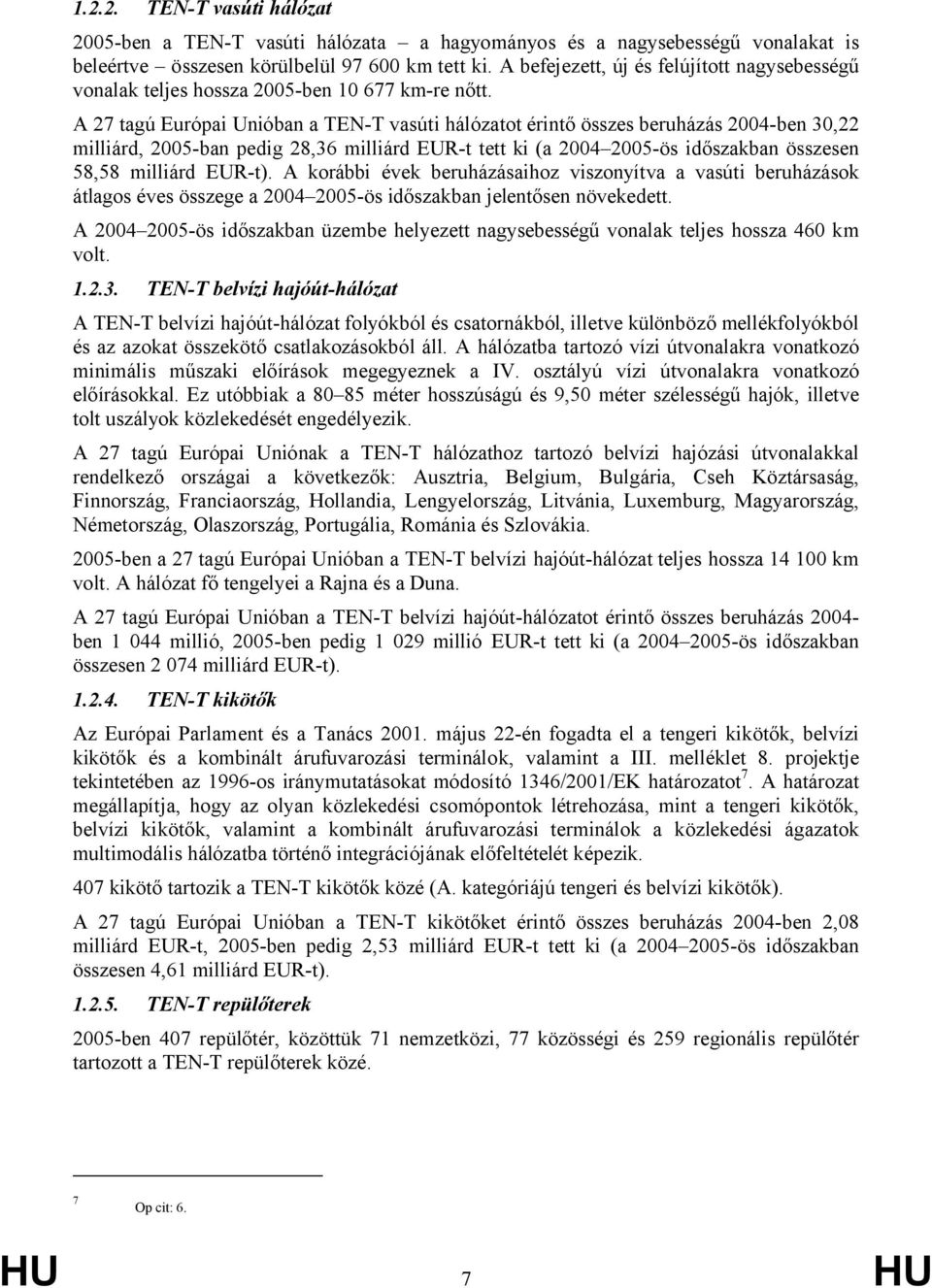 A 27 tagú Európai Unióban a TEN-T vasúti hálózatot érintő összes beruházás 2004-ben 30,22 milliárd, 2005-ban pedig 28,36 milliárd EUR-t tett ki (a 2004 2005-ös időszakban összesen 58,58 milliárd