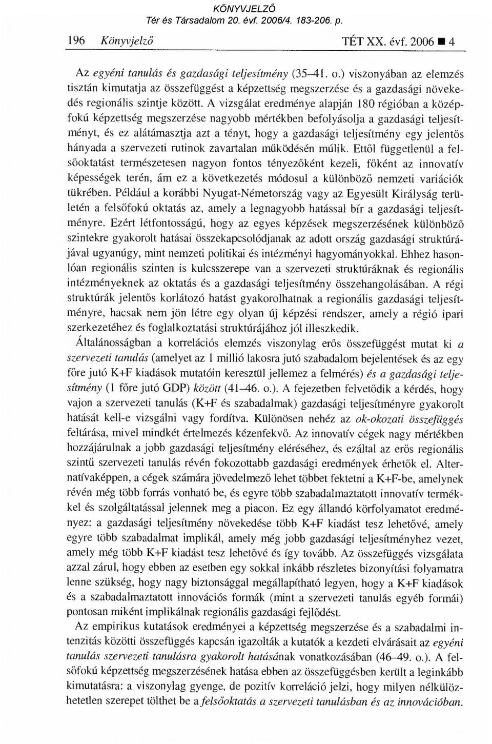 A vizsgálat eredménye alapján 180 régióban a középfokú képzettség megszerzése nagyobb mértékben befolyásolja a gazdasági teljesítményt, és ez alátámasztja azt a tényt, hogy a gazdasági teljesítmény
