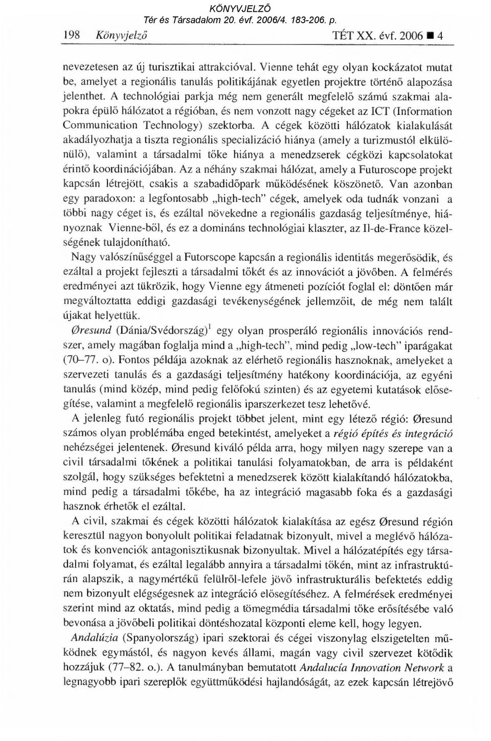 A technológiai parkja még nem generált megfelel ő számú szakmai alapokra épül ő hálózatot a régióban, és nem vonzott nagy cégeket az ICT (Information Communication Technology) szektorba.