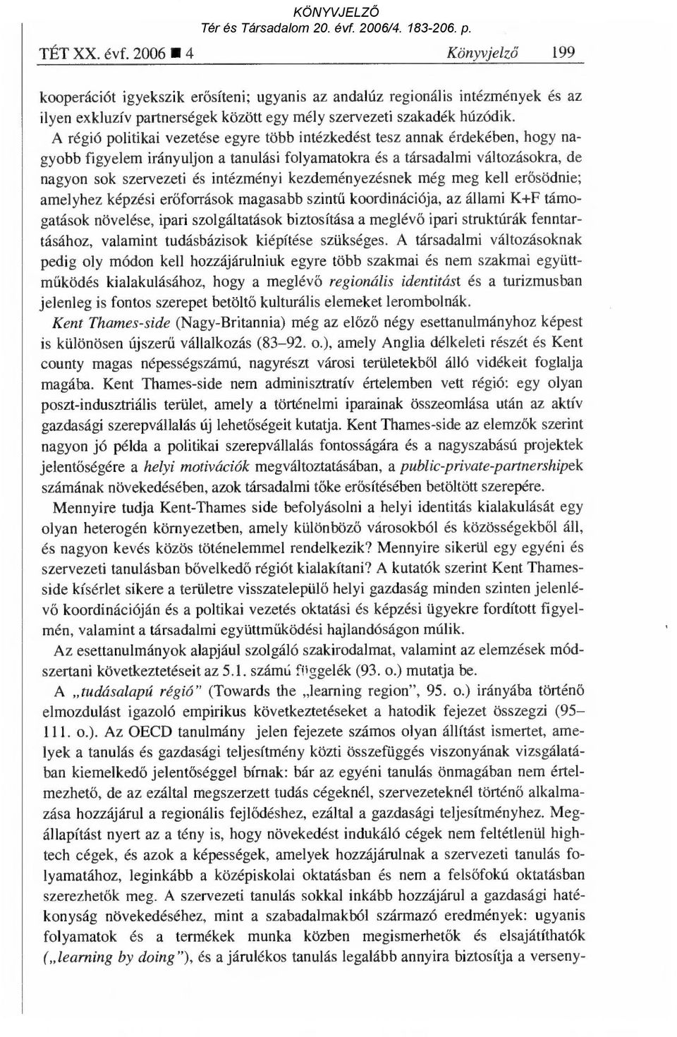 kezdeményezésnek még meg kell er ősödnie; amelyhez képzési erőforrások magasabb szint ű koordinációja, az állami K+F támogatások növelése, ipari szolgáltatások biztosítása a meglév ő ipari struktúrák