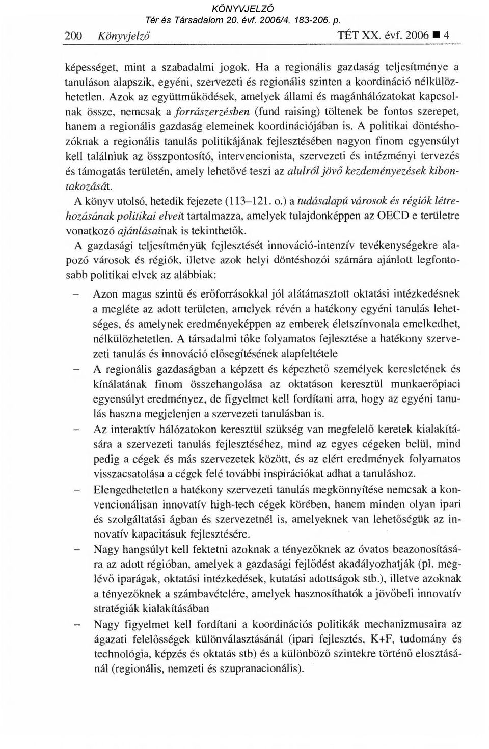 Azok az együttm űködések, amelyek állami és magánhálózatokat kapcsolnak össze, nemcsak a forrászerzésben (fund raising) töltenek be fontos szerepet, hanem a regionális gazdaság elemeinek