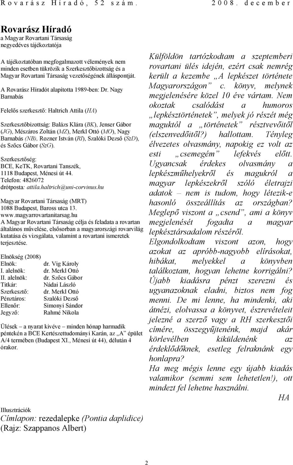 Nagy Barnabás Felelős szerkesztő: Haltrich Attila (HA) Szerkesztőbizottság: Balázs Klára (BK), Jenser Gábor (JG), Mészáros Zoltán (MZ), Merkl Ottó (MO), Nagy Barnabás (NB), Rozner István (RI),