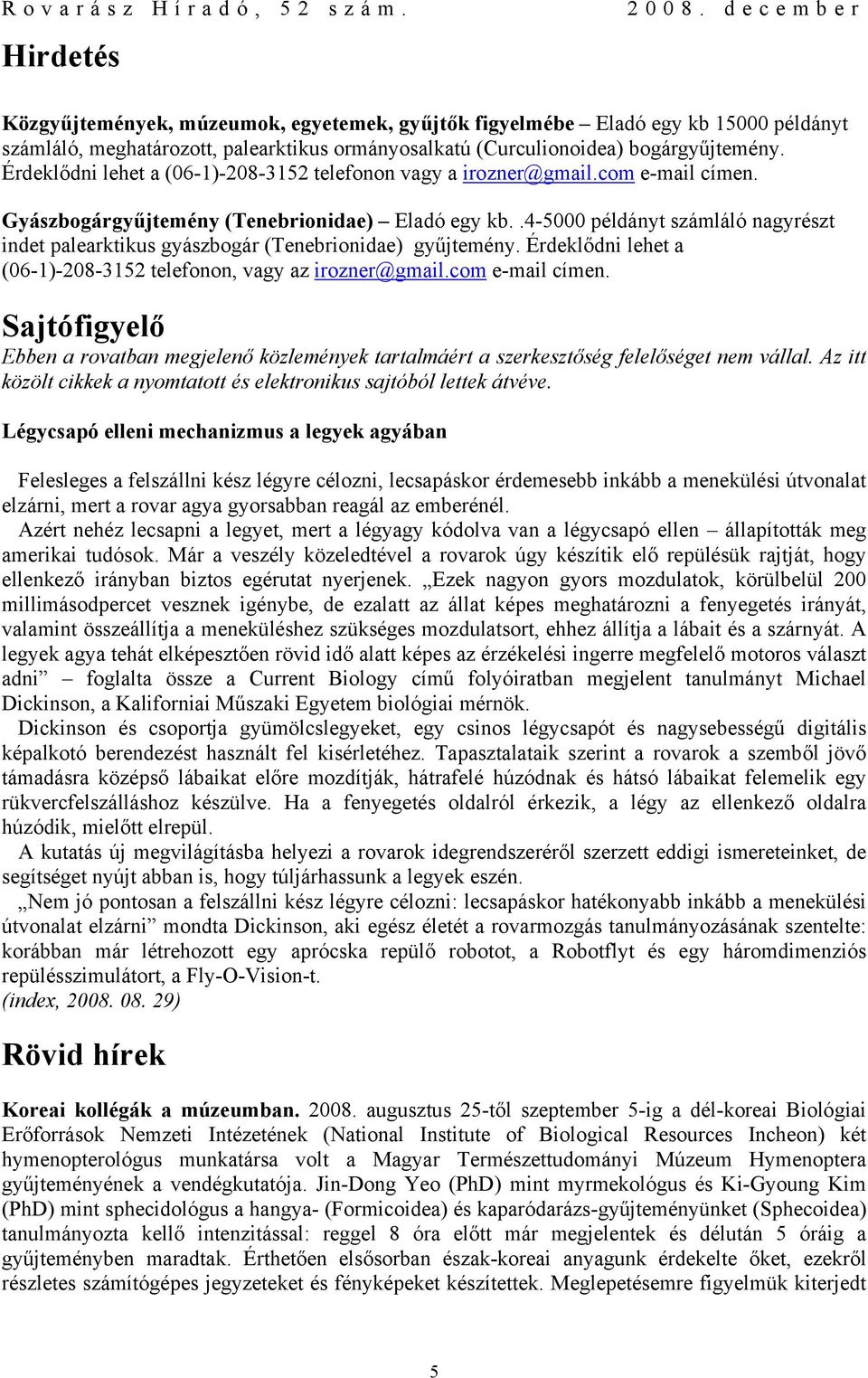 .4-5000 példányt számláló nagyrészt indet palearktikus gyászbogár (Tenebrionidae) gyűjtemény. Érdeklődni lehet a (06-1)-208-3152 telefonon, vagy az irozner@gmail.com e-mail címen.