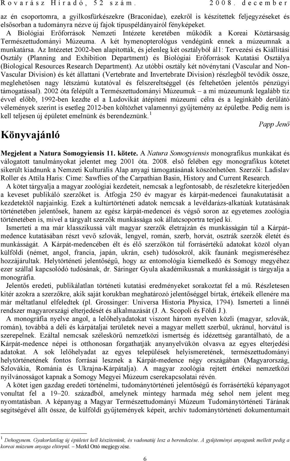 Az Intézetet 2002-ben alapították, és jelenleg két osztályból ál1: Tervezési és Kiállítási Osztály (Planning and Exhibition Department) és Biológiai Erőforrások Kutatási Osztálya (Biological