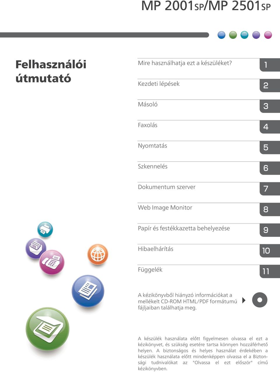 kézikönyvből hiányzó információkat a mellékelt CD-ROM HTML/PDF formátumú fájljaiban találhatja meg.