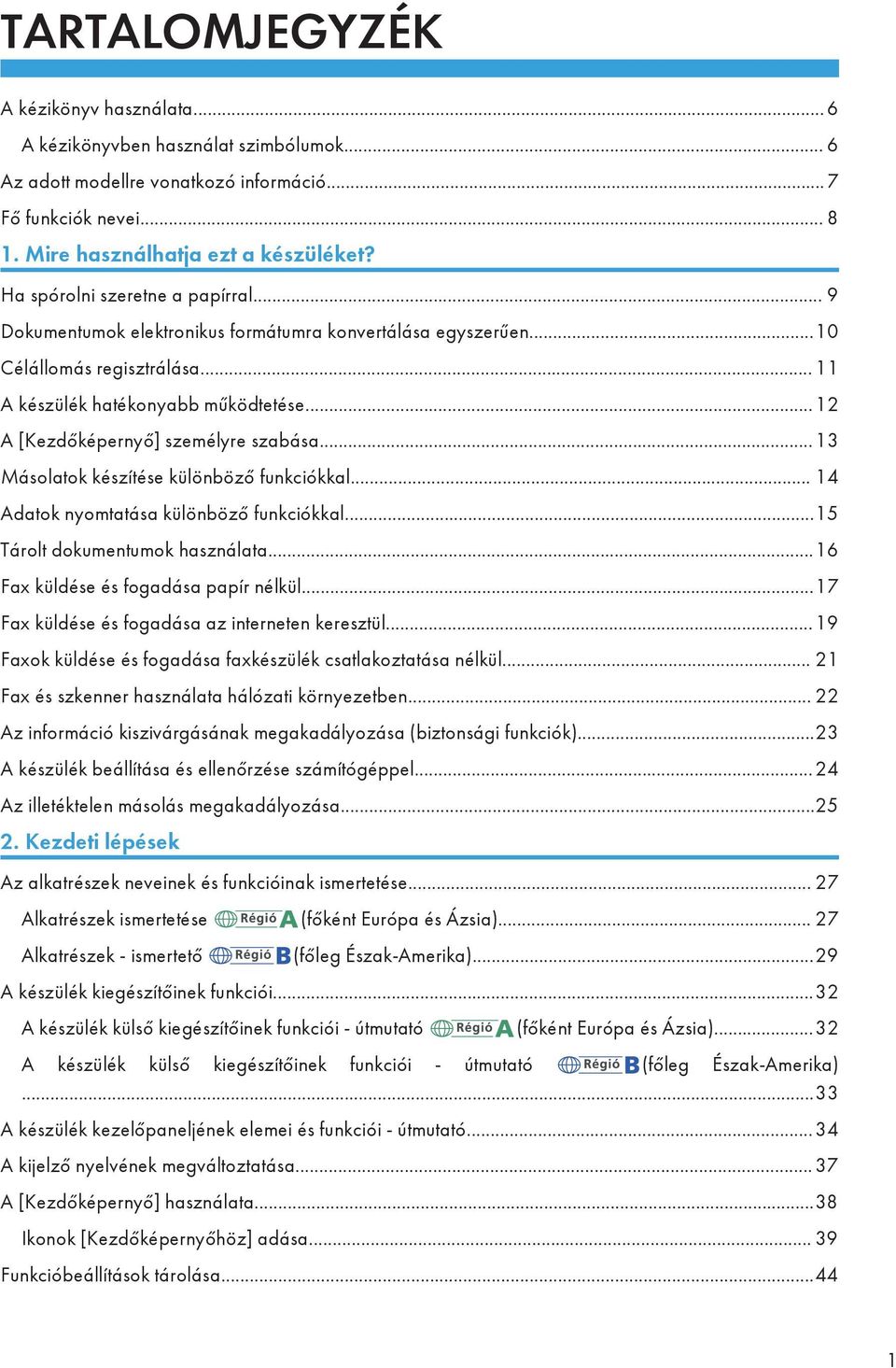 ..12 A [Kezdőképernyő] személyre szabása...13 Másolatok készítése különböző funkciókkal... 14 Adatok nyomtatása különböző funkciókkal...15 Tárolt dokumentumok használata.