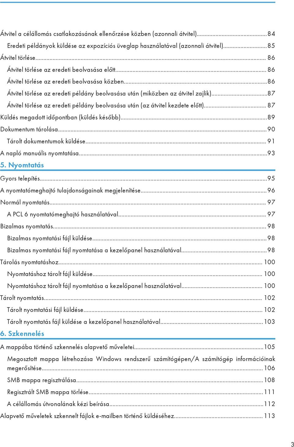 ..87 Átvitel törlése az eredeti példány beolvasása után (az átvitel kezdete előtt)... 87 Küldés megadott időpontban (küldés később)...89 Dokumentum tárolása...90 Tárolt dokumentumok küldése.