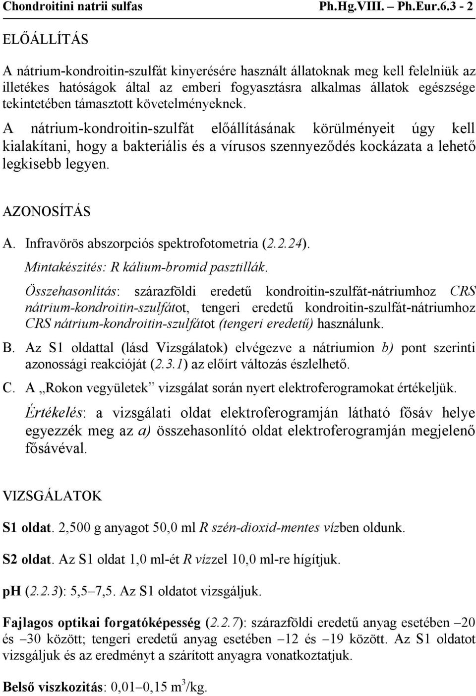 követelményeknek. A nátrium-kondroitin-szulfát előállításának körülményeit úgy kell kialakítani, hogy a bakteriális és a vírusos szennyeződés kockázata a lehető legkisebb legyen. AZONOSÍTÁS A.