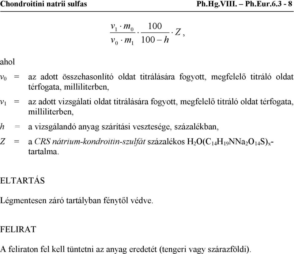 v 1 = h az adott vizsgálati oldat titrálására fogyott, megfelelő titráló oldat térfogata, milliliterben, = a vizsgálandó anyag szárítási