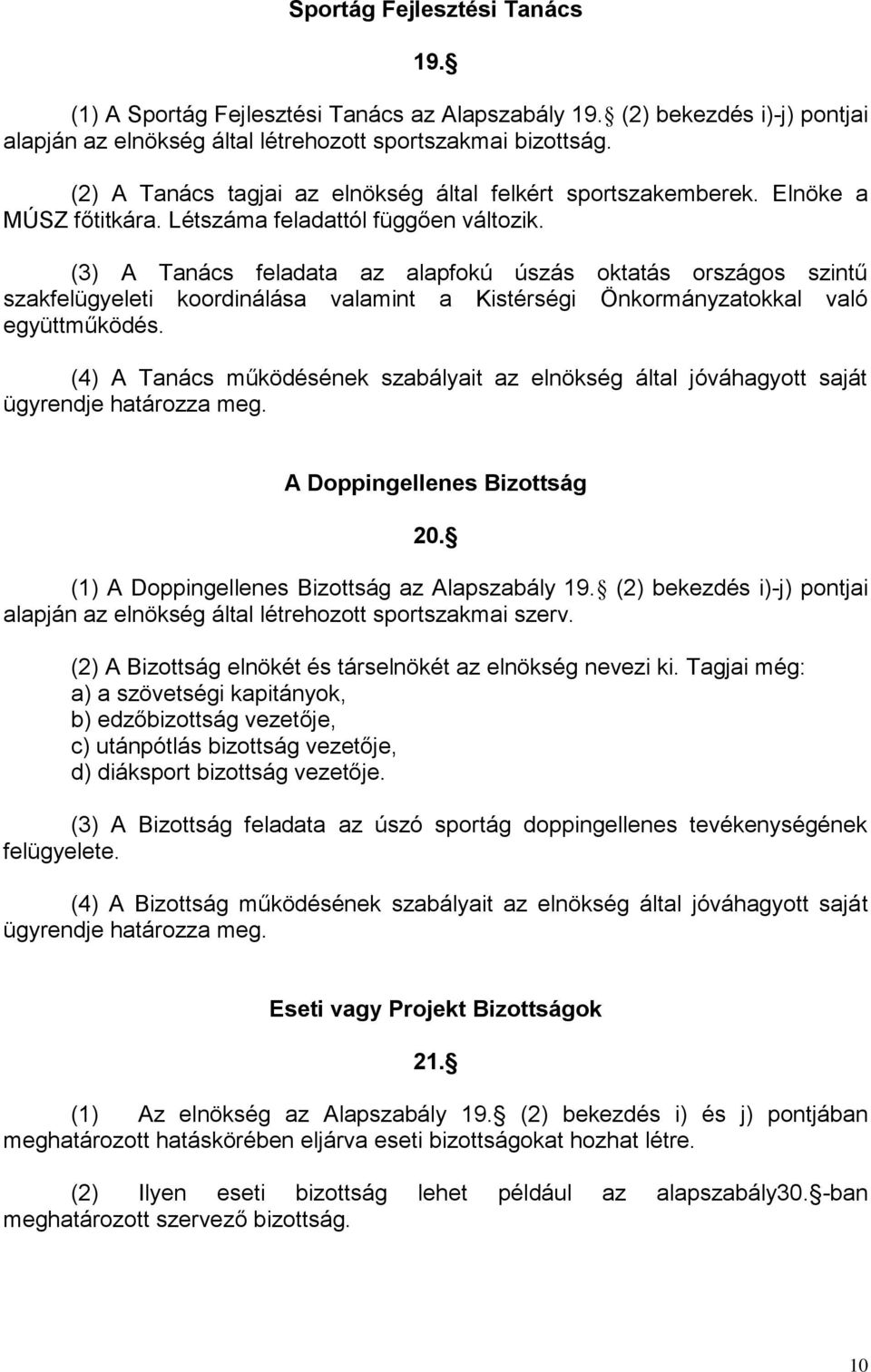 (3) A Tanács feladata az alapfokú úszás oktatás országos szintű szakfelügyeleti koordinálása valamint a Kistérségi Önkormányzatokkal való együttműködés.