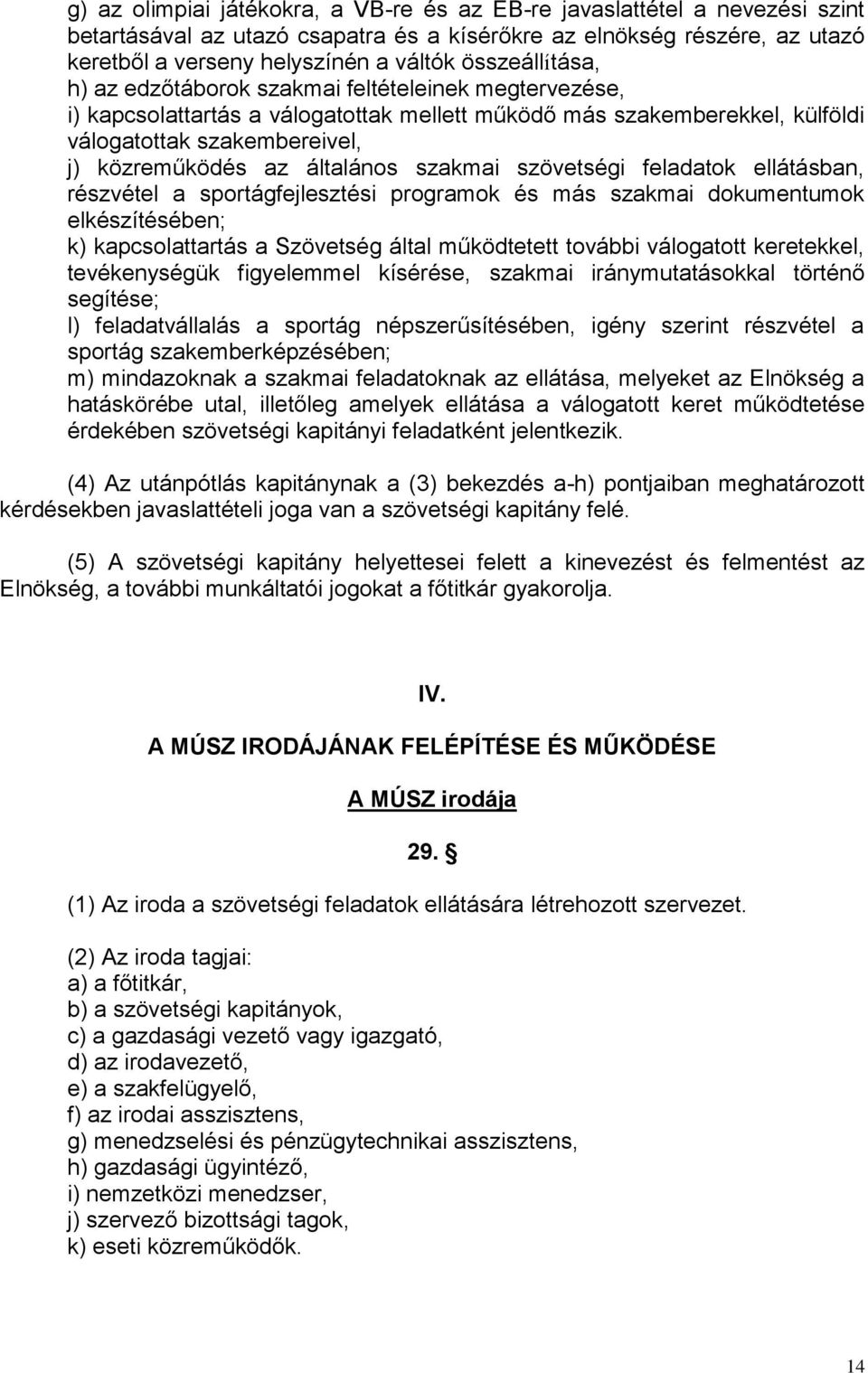 általános szakmai szövetségi feladatok ellátásban, részvétel a sportágfejlesztési programok és más szakmai dokumentumok elkészítésében; k) kapcsolattartás a Szövetség által működtetett további