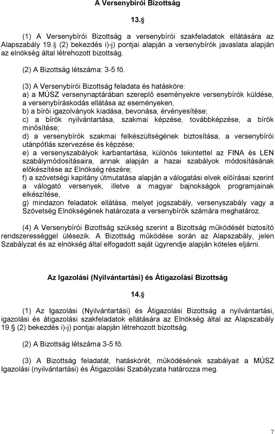 (3) A Versenybírói Bizottság feladata és hatásköre: a) a MÚSZ versenynaptárában szereplő eseményekre versenybírók küldése, a versenybíráskodás ellátása az eseményeken, b) a bírói igazolványok