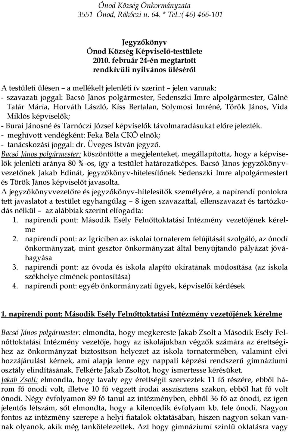 Gálné Tatár Mária, Horváth László, Kiss Bertalan, Solymosi Imréné, Török János, Vida Miklós képviselők; - Burai Jánosné és Tarnóczi József képviselők távolmaradásukat előre jelezték.